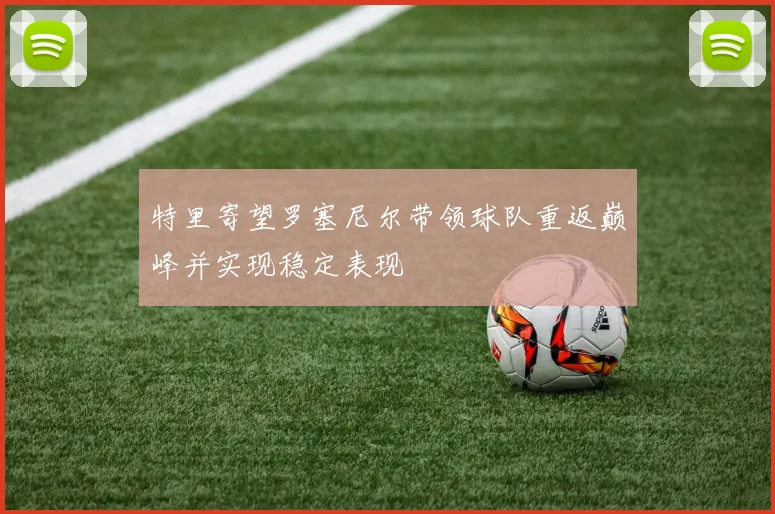 特里寄望罗塞尼尔带领球队重返巅峰并实现稳定表现