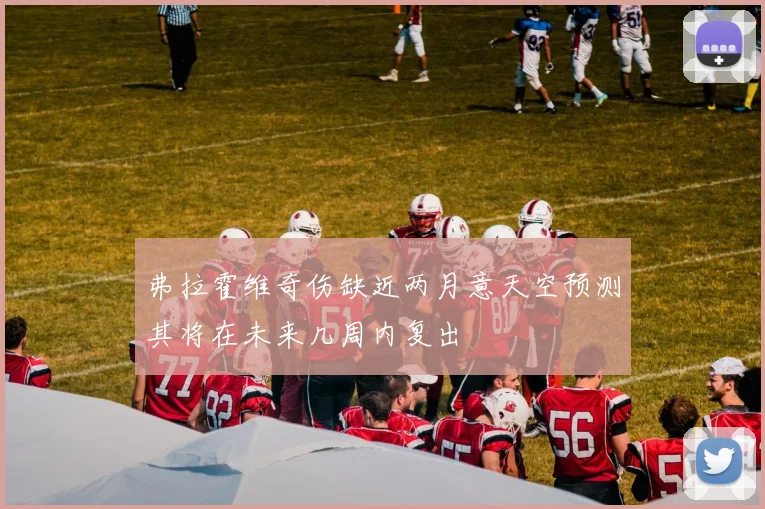 弗拉霍维奇伤缺近两月意天空预测其将在未来几周内复出