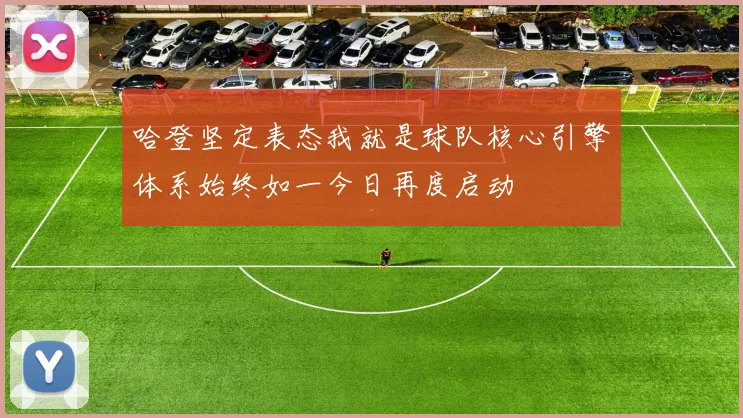 哈登坚定表态我就是球队核心引擎体系始终如一今日再度启动