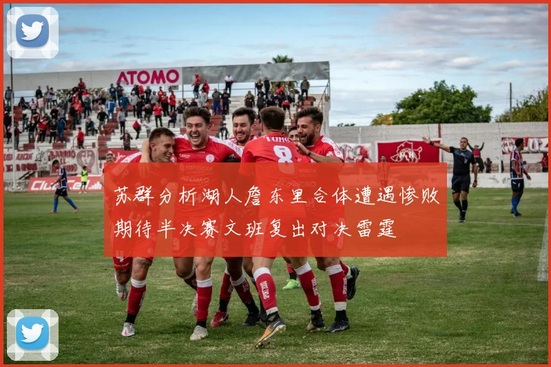 苏群分析湖人詹东里合体遭遇惨败期待半决赛文班复出对决雷霆